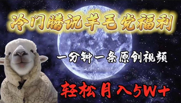 冷门腾讯羊毛党福利，1分钟中一条原创视频，轻松月入50000+