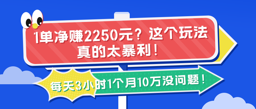 1单净赚2250元？这个玩法真的太暴利！每天3小时1个月10万没问题！
