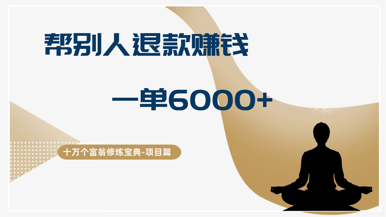 d7974879f8f179c 十万个富翁修炼宝典帮人退款赚钱,一单6000+,保姆级拆解