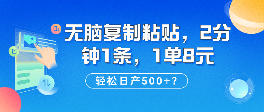 无脑复制粘贴，2分钟1条，1单8元，轻松日产500+？